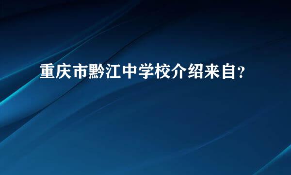 重庆市黔江中学校介绍来自？