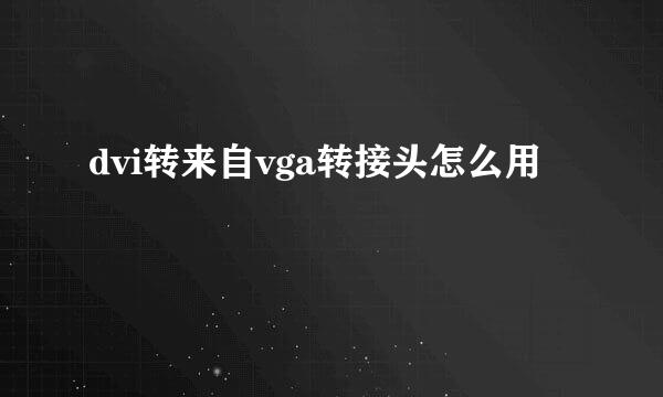 dvi转来自vga转接头怎么用