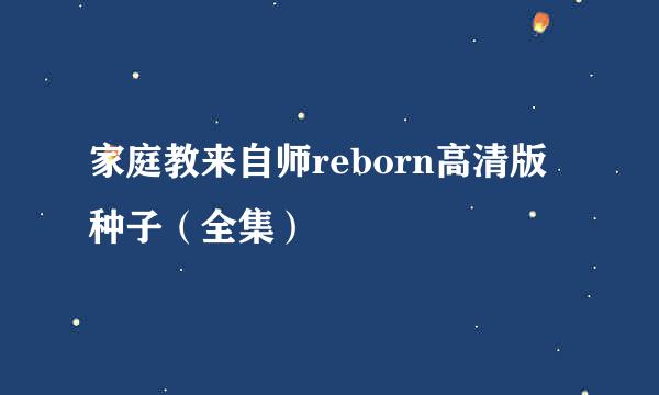 家庭教来自师reborn高清版种子（全集）