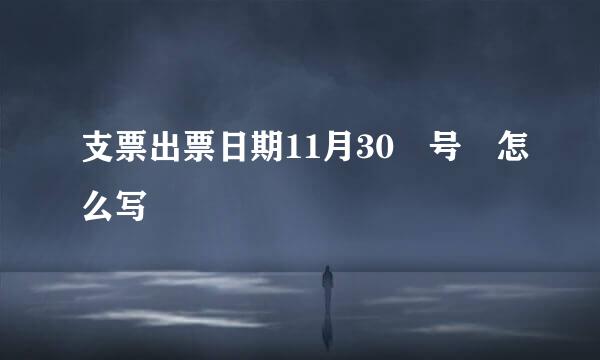 支票出票日期11月30 号 怎么写