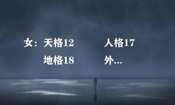 女：天格12   人格17    地格18   外格13   总格29  请帮我看看