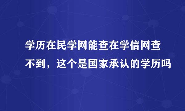 学历在民学网能查在学信网查不到，这个是国家承认的学历吗