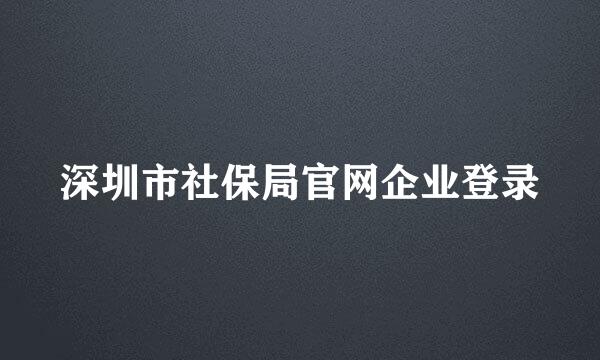 深圳市社保局官网企业登录