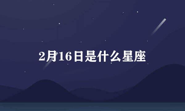 2月16日是什么星座