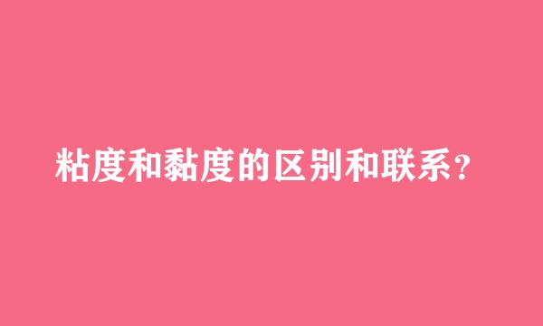 粘度和黏度的区别和联系？