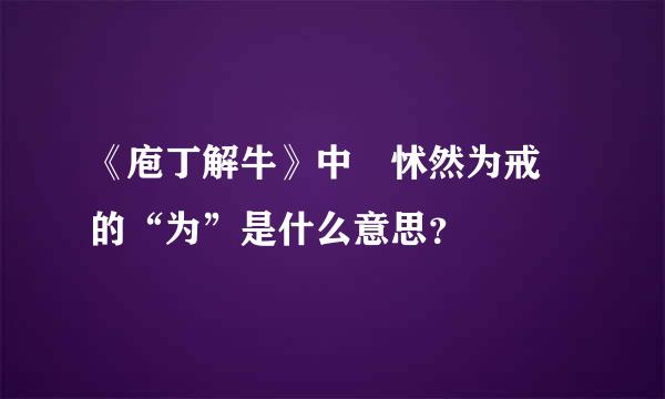 《庖丁解牛》中 怵然为戒 的“为”是什么意思？