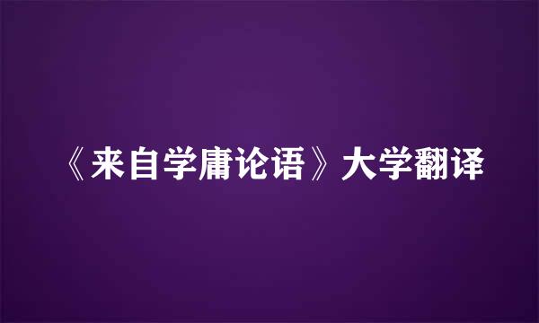 《来自学庸论语》大学翻译