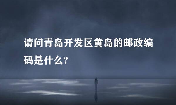 请问青岛开发区黄岛的邮政编码是什么?