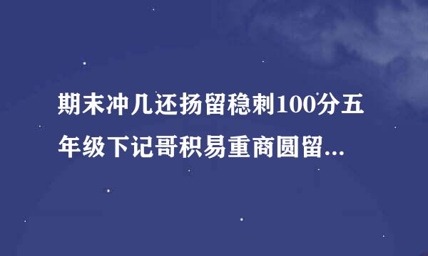 期末冲几还扬留稳刺100分五年级下记哥积易重商圆留工用册数学答案，急急先全技针晶急急