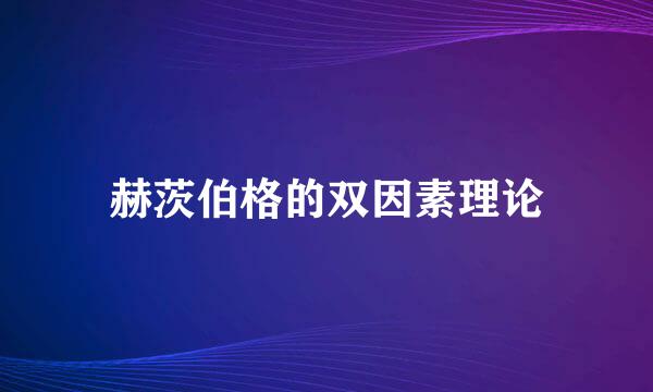 赫茨伯格的双因素理论