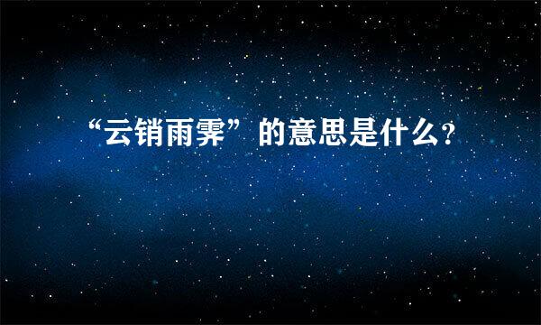 “云销雨霁”的意思是什么？