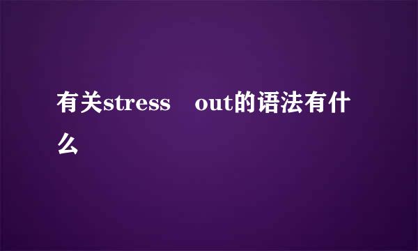 有关stress out的语法有什么