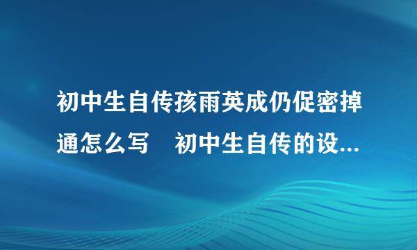 初中生自传孩雨英成仍促密掉通怎么写 初中生自传的设者缩亚写法