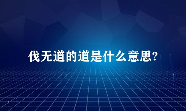 伐无道的道是什么意思?