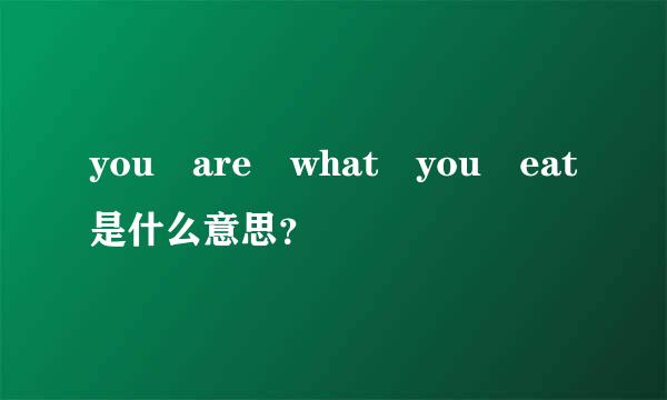 you are what you eat是什么意思？