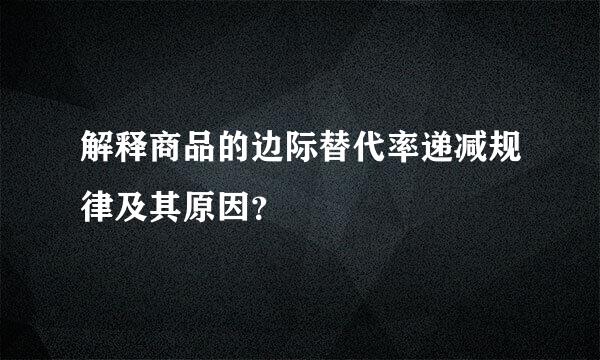 解释商品的边际替代率递减规律及其原因？