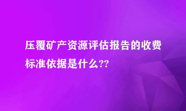 压覆矿产资源评估报告的收费标准依据是什么??