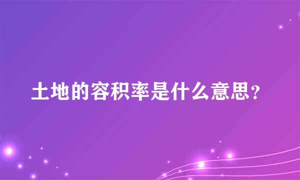 土地的容积率是什么意思？