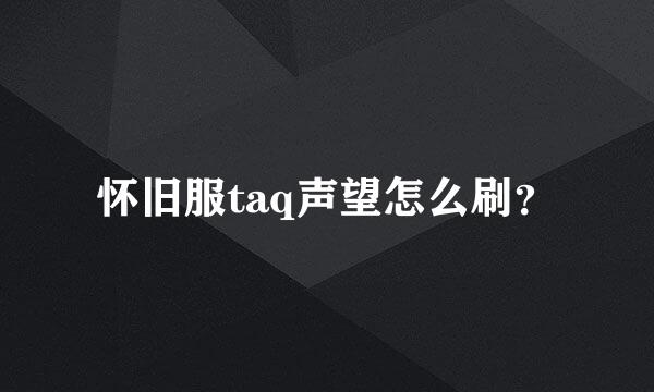 怀旧服taq声望怎么刷？