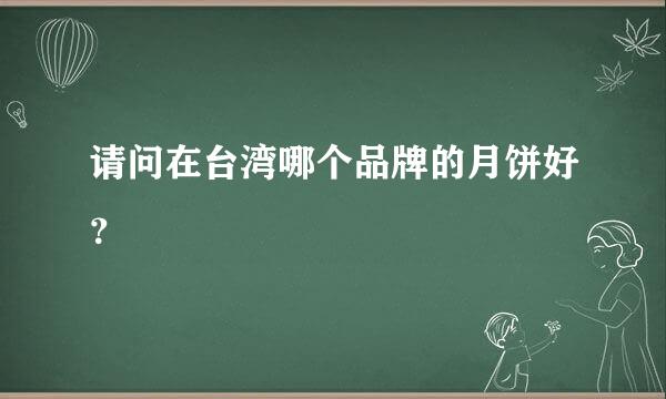 请问在台湾哪个品牌的月饼好？