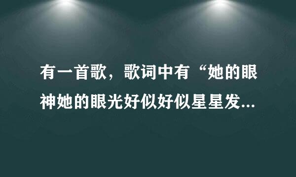 有一首歌，歌词中有“她的眼神她的眼光好似好似星星发光”…歌名是什么