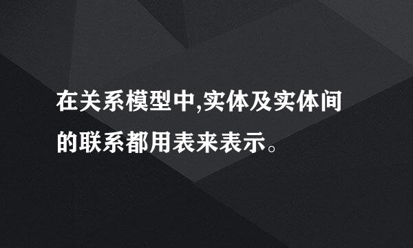 在关系模型中,实体及实体间的联系都用表来表示。