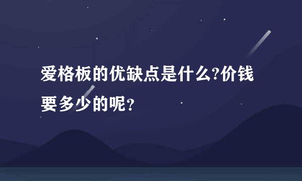 爱格板的优缺点是什么?价钱要多少的呢？