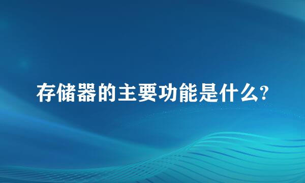 存储器的主要功能是什么?