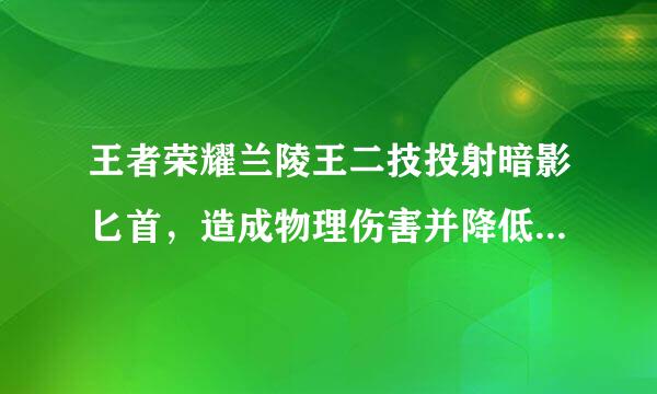 王者荣耀兰陵王二技投射暗影匕首，造成物理伤害并降低移速，3秒后受到已损失生命值16%物理伤害。期间