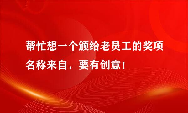 帮忙想一个颁给老员工的奖项名称来自，要有创意！