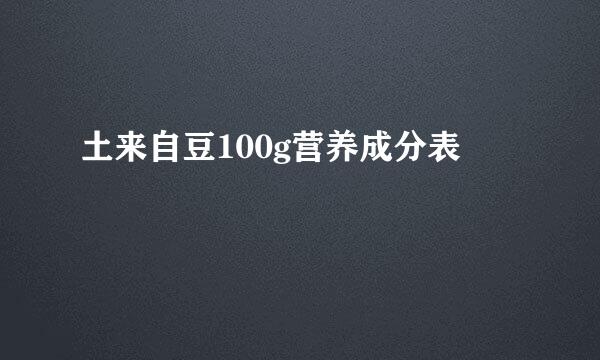 土来自豆100g营养成分表