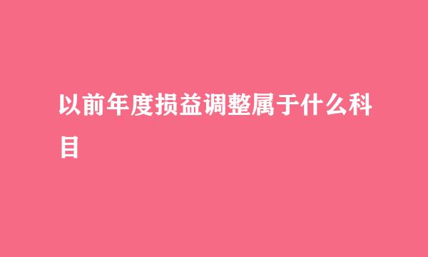 以前年度损益调整属于什么科目