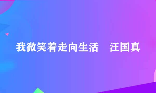 我微笑着走向生活 汪国真