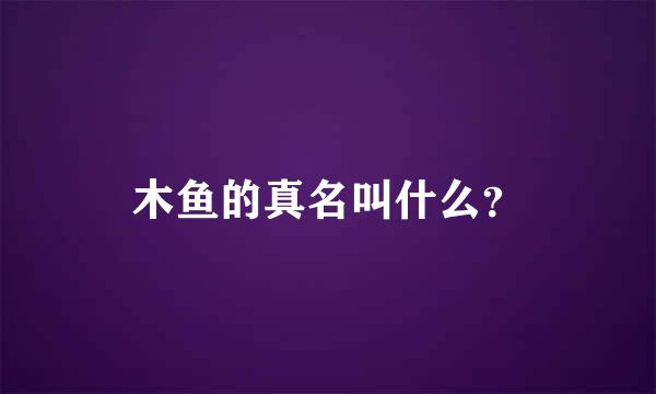 木鱼的真名叫什么？