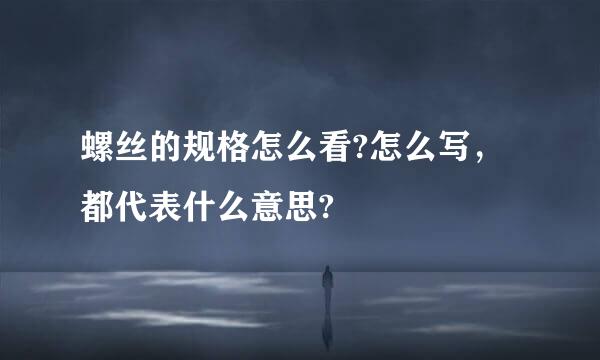 螺丝的规格怎么看?怎么写，都代表什么意思?