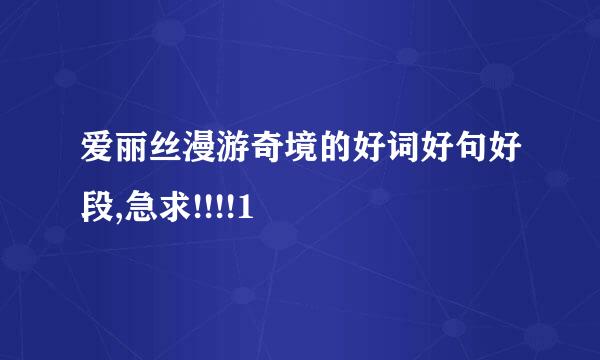 爱丽丝漫游奇境的好词好句好段,急求!!!!1