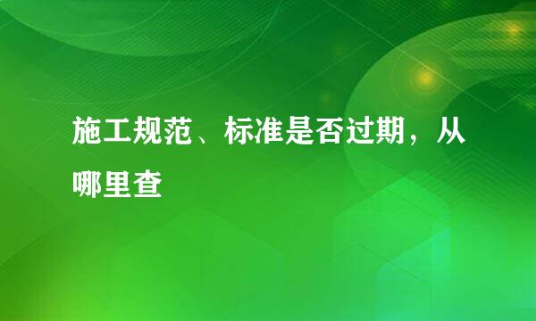 施工规范、标准是否过期，从哪里查