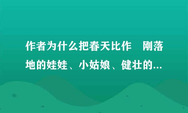 作者为什么把春天比作 刚落地的娃娃、小姑娘、健壮的青年?从中你能体会出春天的什么特点？