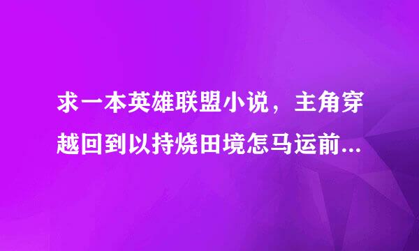 求一本英雄联盟小说，主角穿越回到以持烧田境怎马运前版本做起主播，然后第一把用的