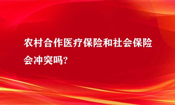 农村合作医疗保险和社会保险会冲突吗?