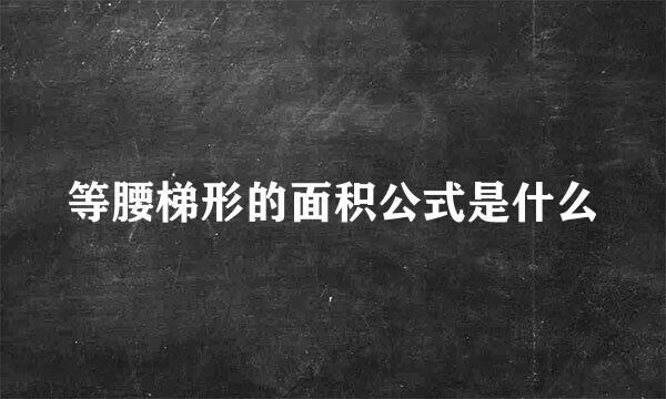 等腰梯形的面积公式是什么