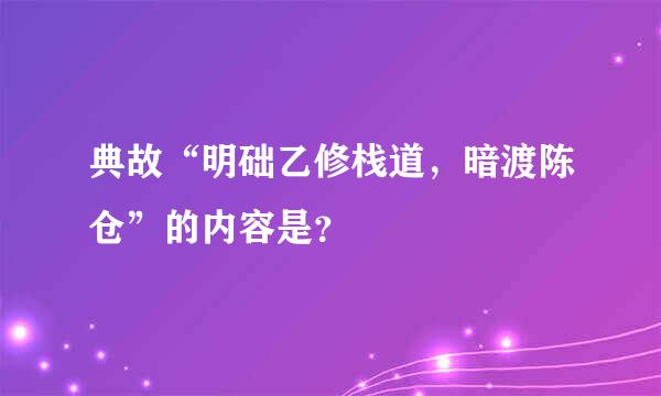 典故“明础乙修栈道，暗渡陈仓”的内容是？