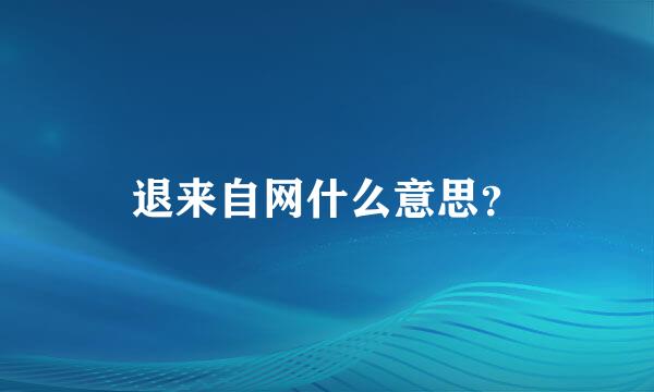 退来自网什么意思？