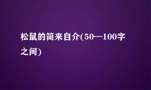 松鼠的简来自介(50—100字之间)