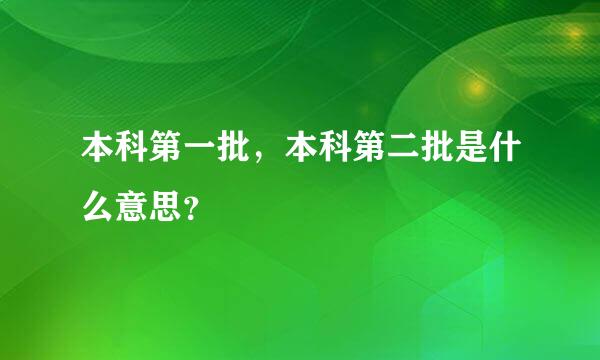 本科第一批，本科第二批是什么意思？