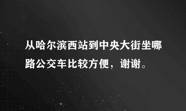 从哈尔滨西站到中央大街坐哪路公交车比较方便，谢谢。