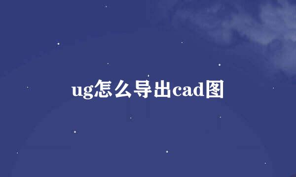 ug怎么导出cad图