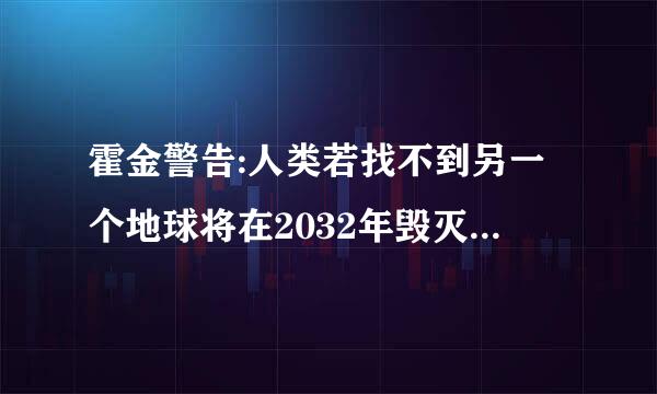 霍金警告:人类若找不到另一个地球将在2032年毁灭是真的吗