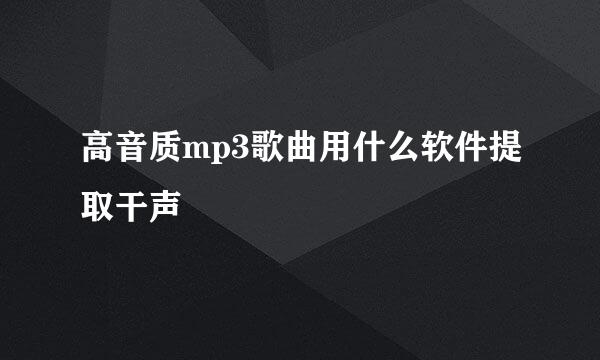 高音质mp3歌曲用什么软件提取干声