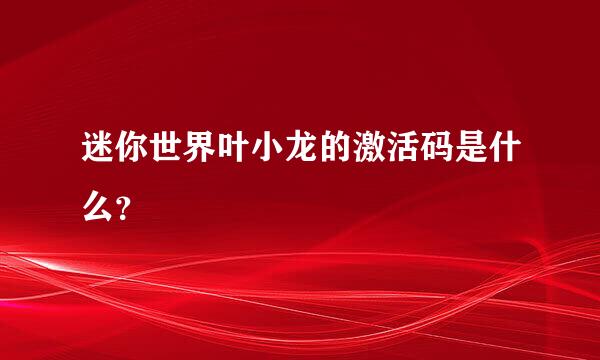 迷你世界叶小龙的激活码是什么？